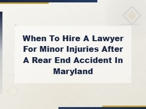 When to Hire a Lawyer for Minor Injuries After a Rear-End Accident in Maryland